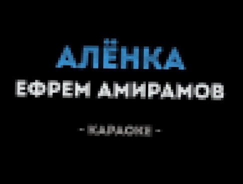 Видеоклип Ефрем Амирамов - Алёнка (Караоке)