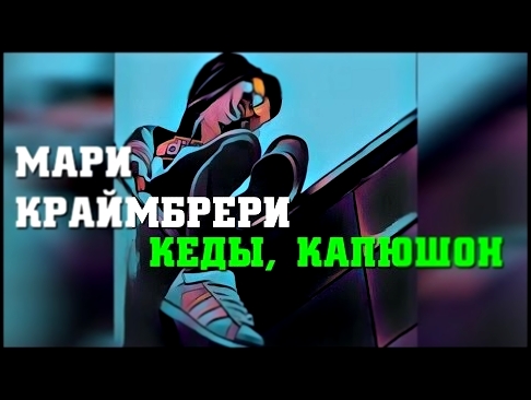 Видеоклип Мари Краймбрери - Кеды, капюшон (2016)