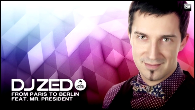 Видеоклип DJ Zed Feat. Mr. President - From Paris To Berlin [Clubmasters Records]