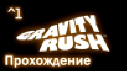 Видеоклип Прохождение Gravity Rush Часть 1: От Заобвения