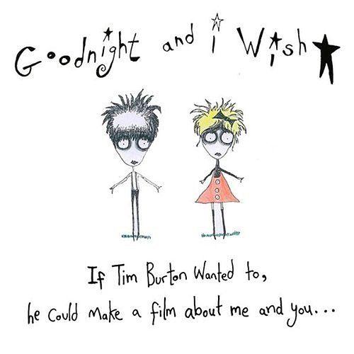 If Tim Burton Wanted To, He Could Make a Film About Me & You | Goodnight and i wish*